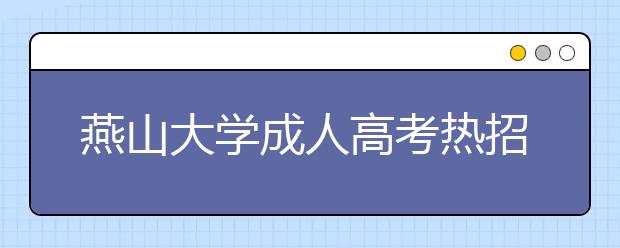 燕山大学成人高考热招专业有哪些