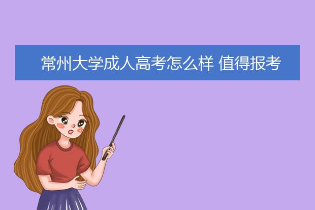 常州大学成人高考怎么样 值得报考吗