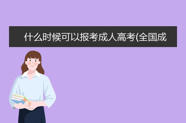 什么时候可以报考成人高考(全国成人高考的时间什么时候)