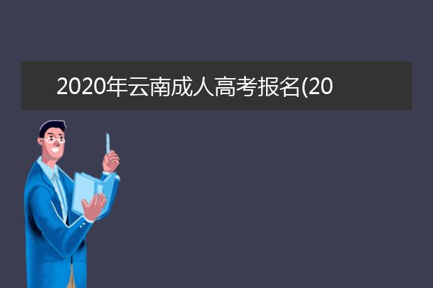 2020年云南成人高考报名(2020年云南成人高考报名人数汇总)