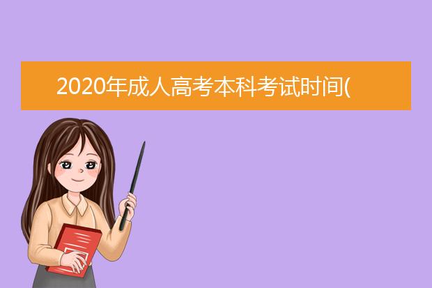 2020年成人高考本科考试时间(安徽省成人高考考试时间2020具体时间)