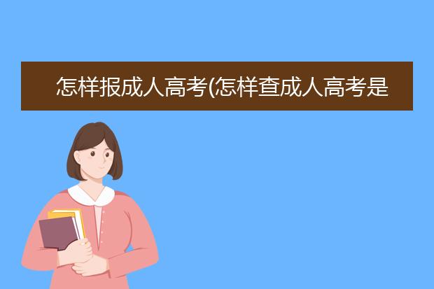 怎样报成人高考(怎样查成人高考是否报上名了)