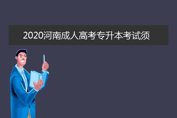 2020河南成人高考专升本考试须知！