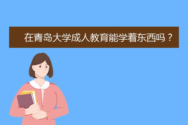 在青岛大学成人教育能学着东西吗?