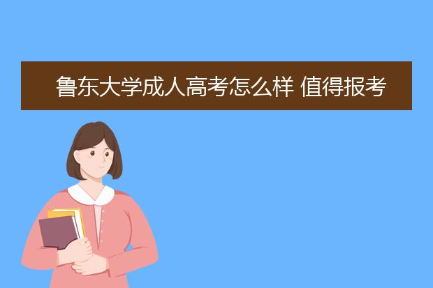 鲁东大学成人高考怎么样 值得报考吗