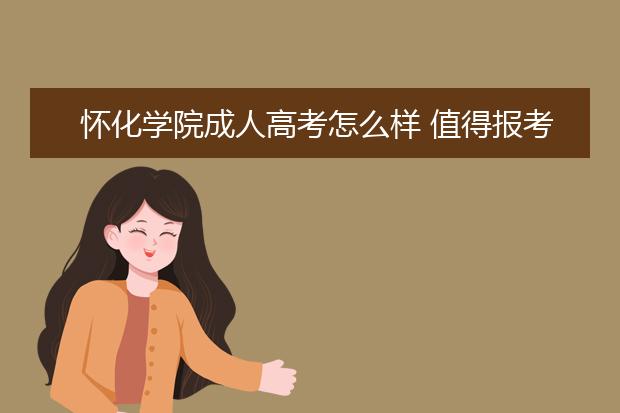 怀化学院成人高考怎么样 值得报考吗