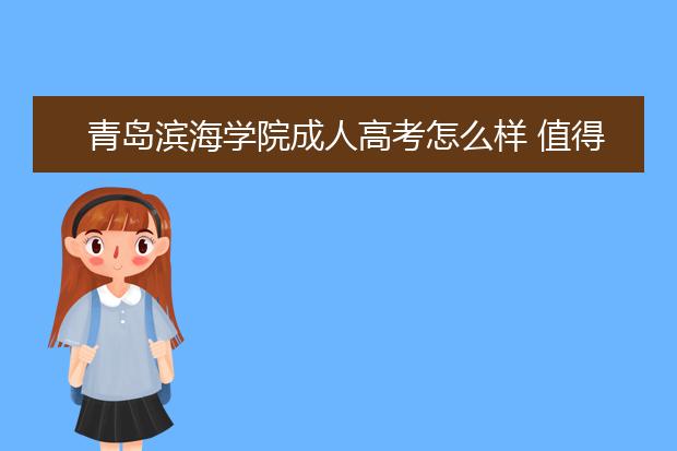 青岛滨海学院成人高考怎么样 值得报考吗