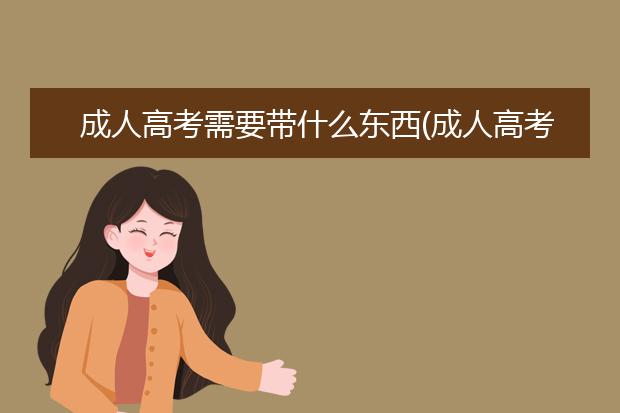 成人高考需要带什么东西(成人高考时需要带什么)