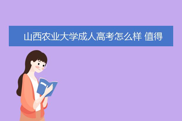 山西农业大学成人高考怎么样 值得报考吗