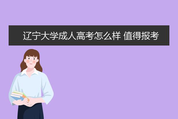 辽宁大学成人高考怎么样 值得报考吗