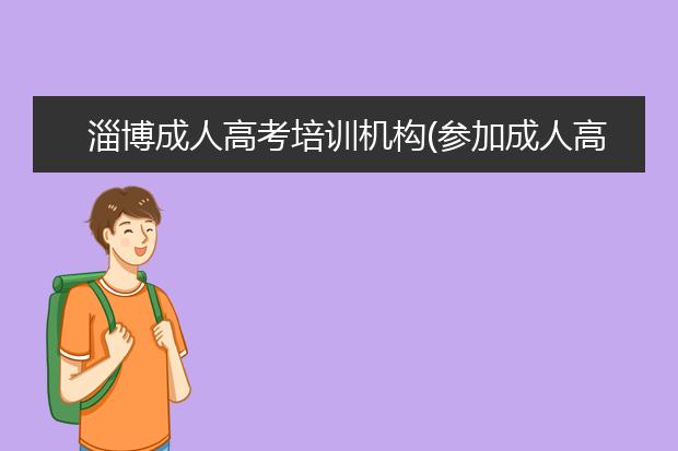 淄博成人高考培训机构(参加成人高考是直接报名还是通过培训机构)