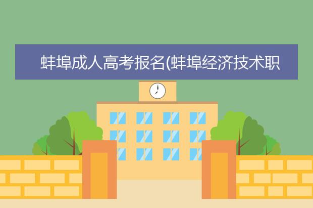 蚌埠成人高考报名(蚌埠经济技术职业学院成人高考报名)