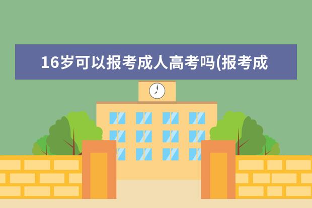 16岁可以报考成人高考吗(报考成人高考需要满足什么条件吗)