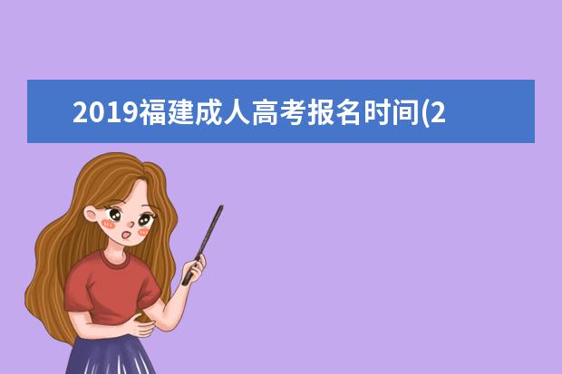 2019福建成人高考报名时间(2019年福建二建报名时间)