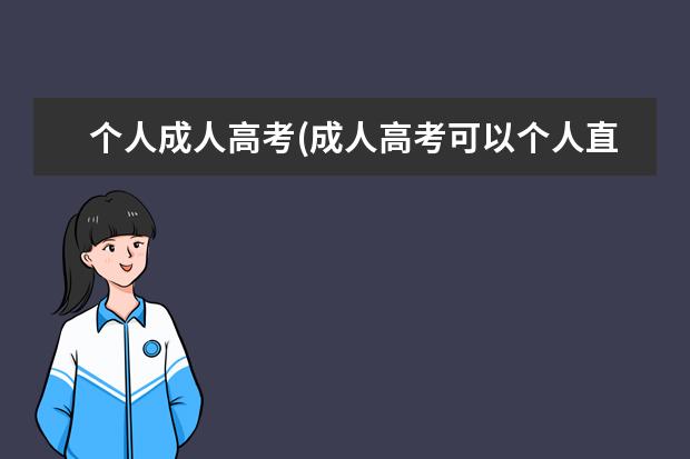 个人成人高考(成人高考可以个人直接报名吗)
