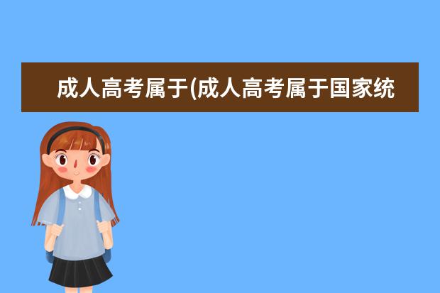 成人高考属于(成人高考属于国家统一招生吗)