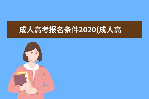 成人高考报名条件2020(成人高考报名条件内蒙古招生考试信息网)