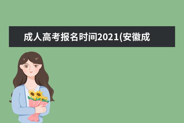 成人高考报名时间2021(安徽成人高考报名时间2021)