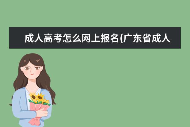 成人高考怎么网上报名(广东省成人高考网上报名系统)