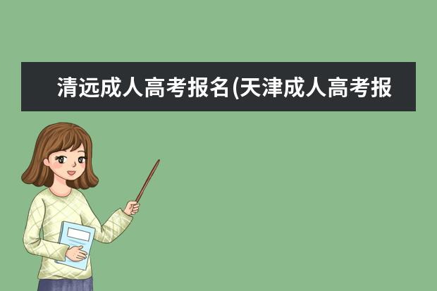 清远成人高考报名(天津成人高考报名官网)