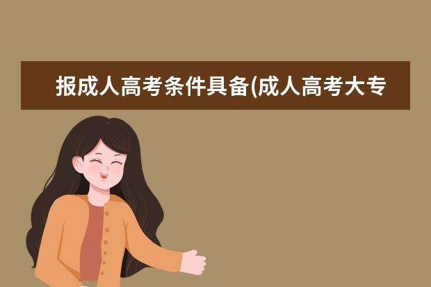 报成人高考条件具备(成人高考大专要什么条件)