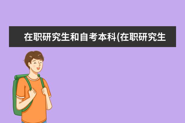 在职研究生和自考本科(在职研究生和自考本科哪个含金量高)