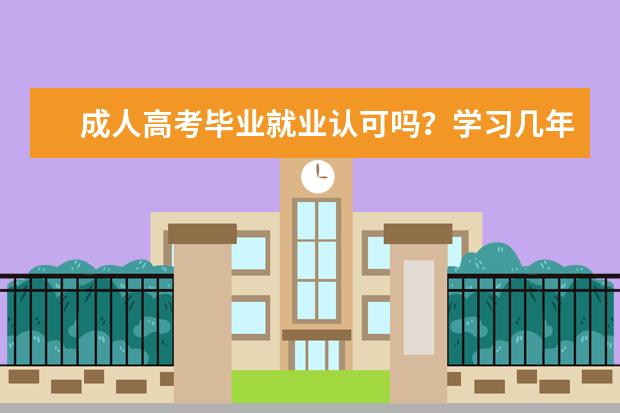 成人高考毕业就业认可吗？学习几年时间