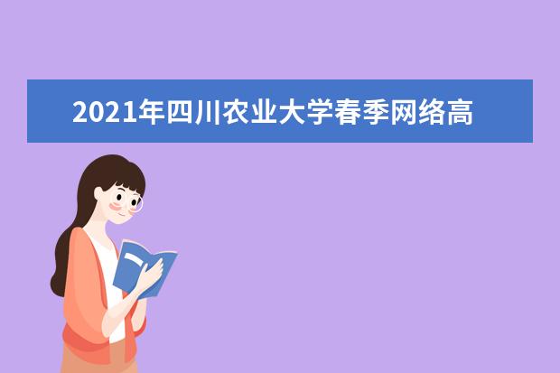 2021年四川农业大学春季网络高等学历教育招生简章