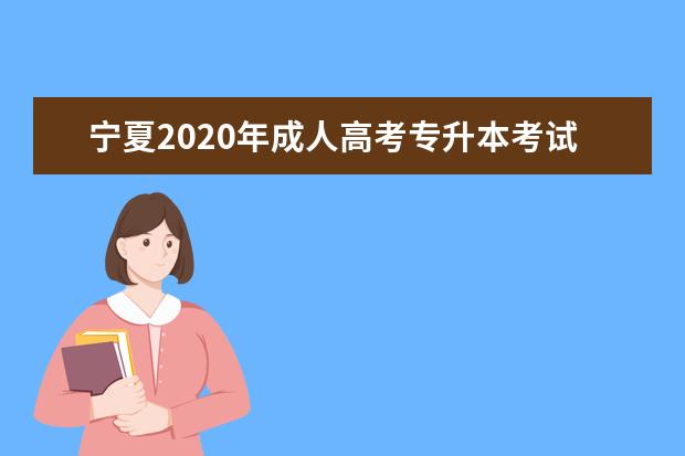 宁夏2020年成人高考专升本考试都考哪些科目？