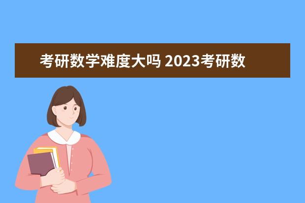 考研数学难度大吗 2023考研数学如何备考