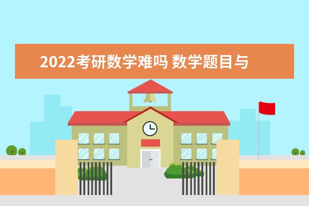 2022考研数学难吗 数学题目与去年相比难度如何