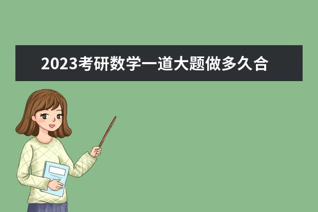 2023考研数学一道大题做多久合适 考研数学做题时间应该如何分配