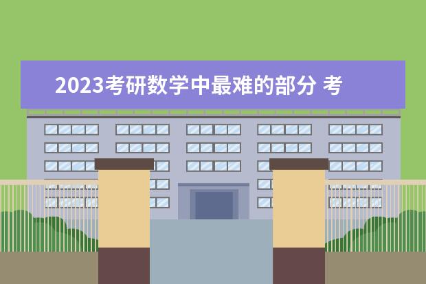 2023考研数学中最难的部分 考研数学谁最难