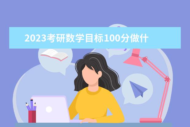 2023考研数学目标100分做什么题 考研数学做什么题比较好