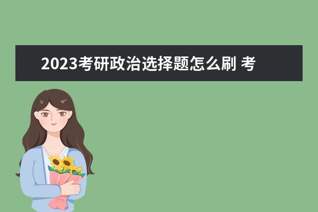 2023考研政治选择题怎么刷 考研政治选择题如何提高