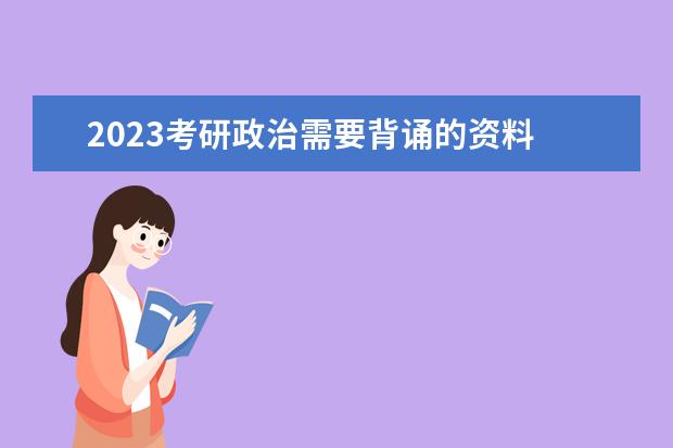 2023考研政治需要背诵的资料 考研政治如何背诵知识