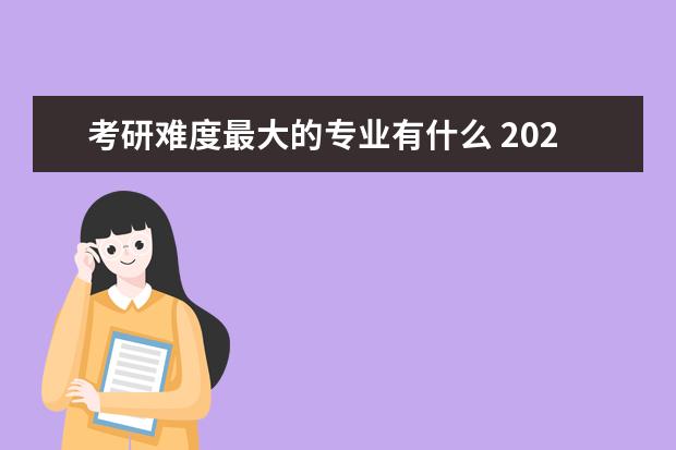 考研难度最大的专业有什么 2023考研专业介绍