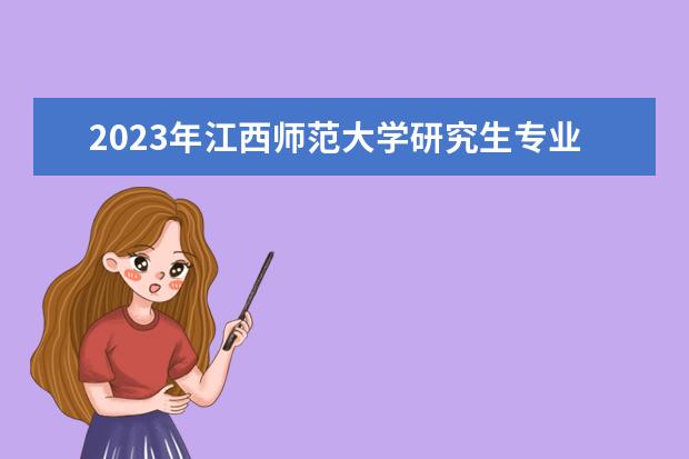 2023年江西师范大学研究生专业排名 什么考研专业好考