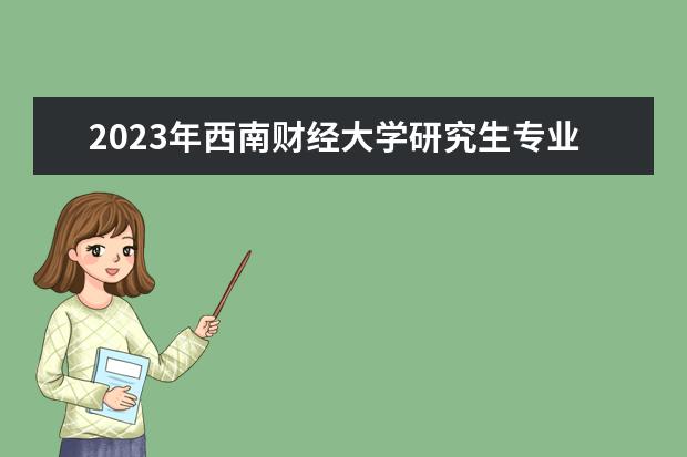 2023年西南财经大学研究生专业排名 什么考研专业好考