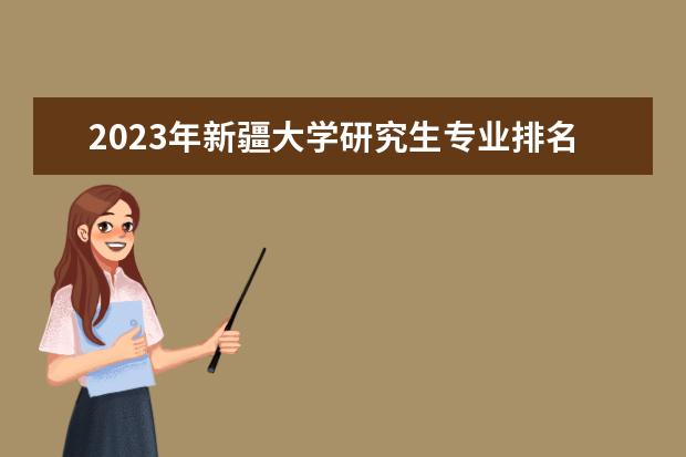 2023年新疆大学研究生专业排名 什么考研专业好考