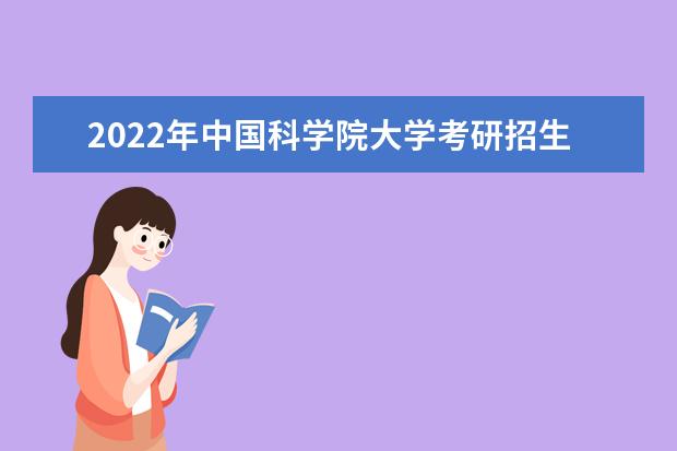 2022年中国科学院大学考研招生简章 招生条件及联系方式