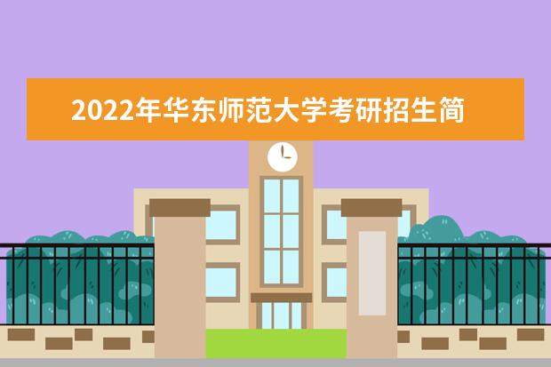 2022年华东师范大学考研招生简章 招生条件及联系方式
