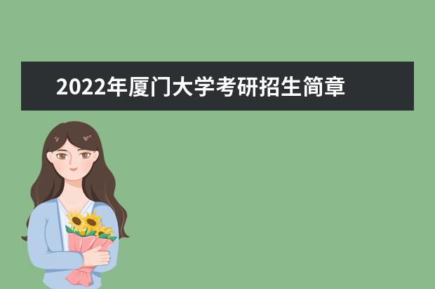 2022年厦门大学考研招生简章 招生条件及联系方式