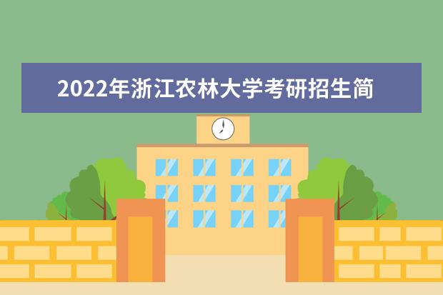 2022年浙江农林大学考研招生简章 招生条件及联系方式