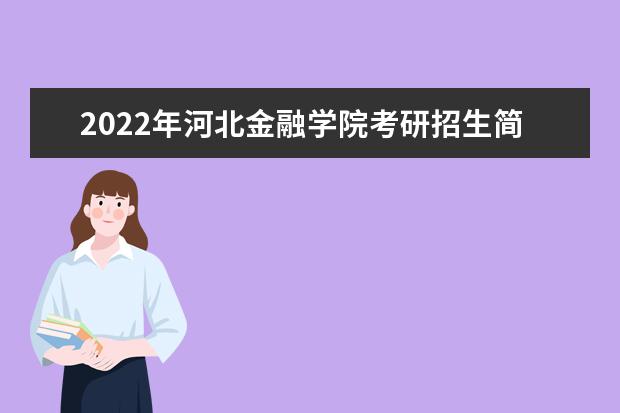 2022年河北金融学院考研招生简章 招生条件及联系方式