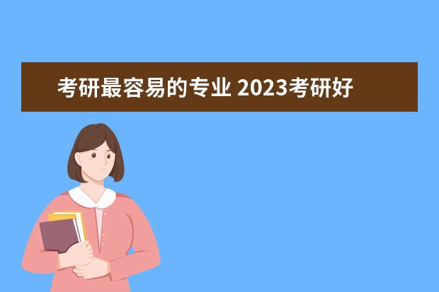 考研最容易的专业 2023考研好考的专业有什么