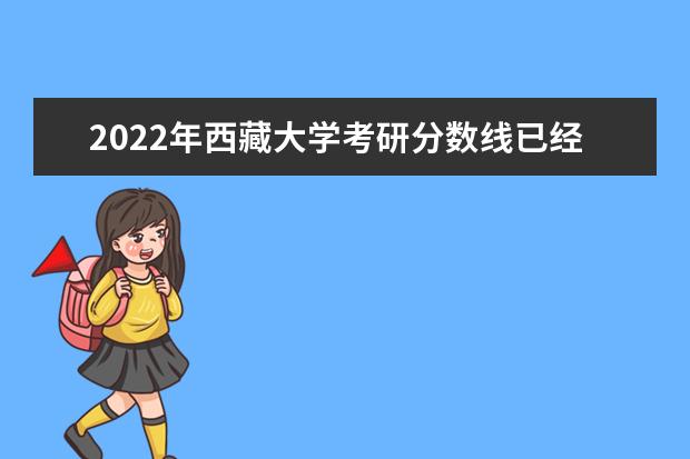 2022年西藏大学考研分数线已经公布 复试需要多少分