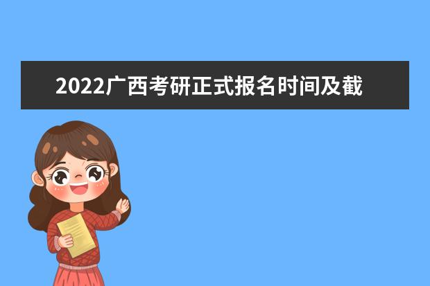 2022广西考研正式报名时间及截止时间 什么时候报名