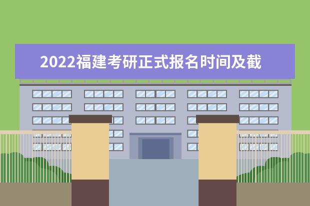 2022福建考研正式报名时间及截止时间 什么时候报名