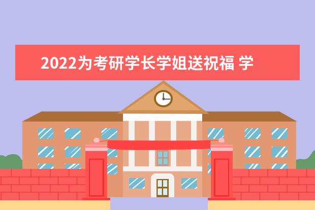 2022为考研学长学姐送祝福 学长学姐的考研寄语